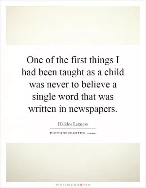 One of the first things I had been taught as a child was never to believe a single word that was written in newspapers Picture Quote #1