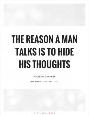 The reason a man talks is to hide his thoughts Picture Quote #1