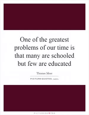 One of the greatest problems of our time is that many are schooled but few are educated Picture Quote #1