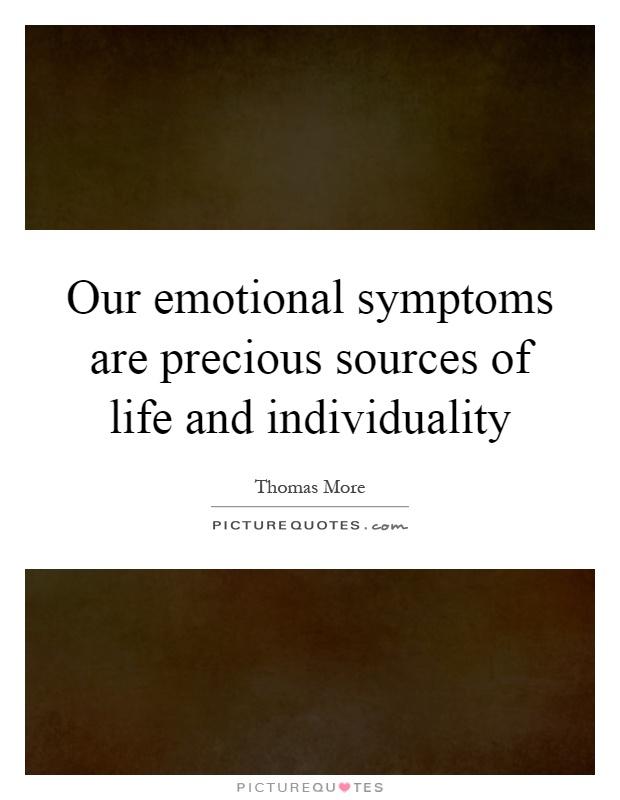 Our emotional symptoms are precious sources of life and individuality Picture Quote #1