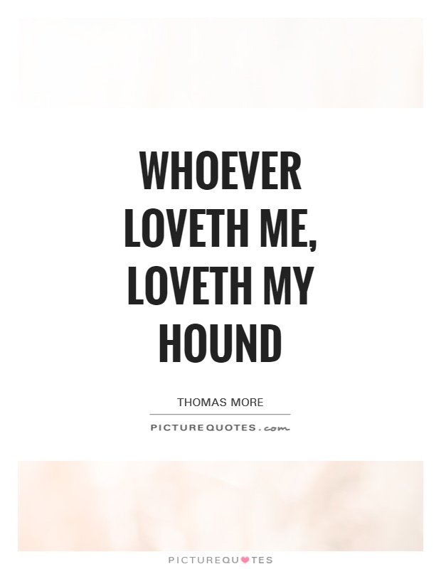 Whoever loveth me, loveth my hound Picture Quote #1