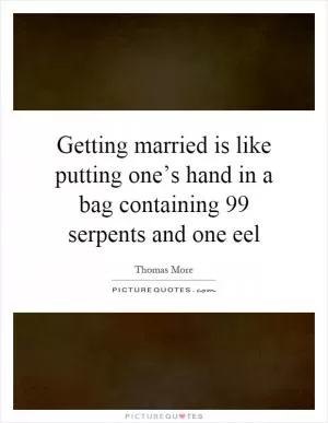 Getting married is like putting one’s hand in a bag containing 99 serpents and one eel Picture Quote #1