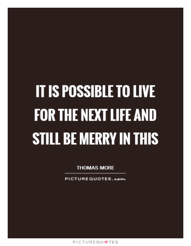 It is possible to live for the next life and still be merry in this Picture Quote #1