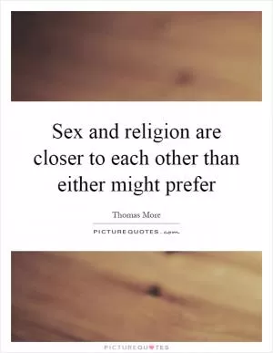 Sex and religion are closer to each other than either might prefer Picture Quote #1