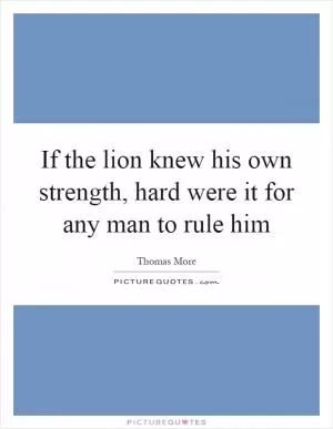 If the lion knew his own strength, hard were it for any man to rule him Picture Quote #1