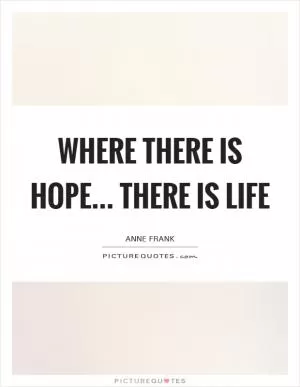 Where there is hope... there is life Picture Quote #1