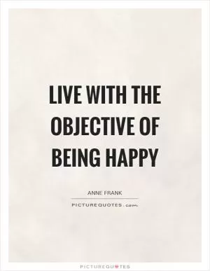 Live with the objective of being happy Picture Quote #1
