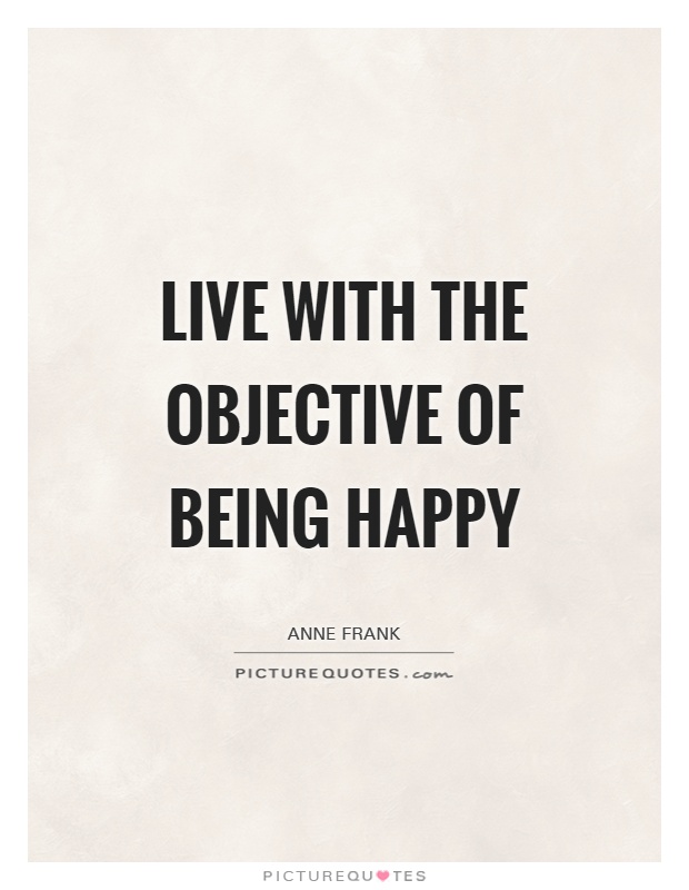 Live with the objective of being happy Picture Quote #1