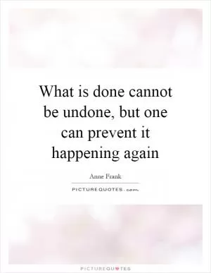 What is done cannot be undone, but one can prevent it happening again Picture Quote #1