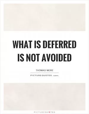 What is deferred is not avoided Picture Quote #1