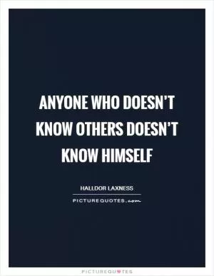 Anyone who doesn’t know others doesn’t know himself Picture Quote #1