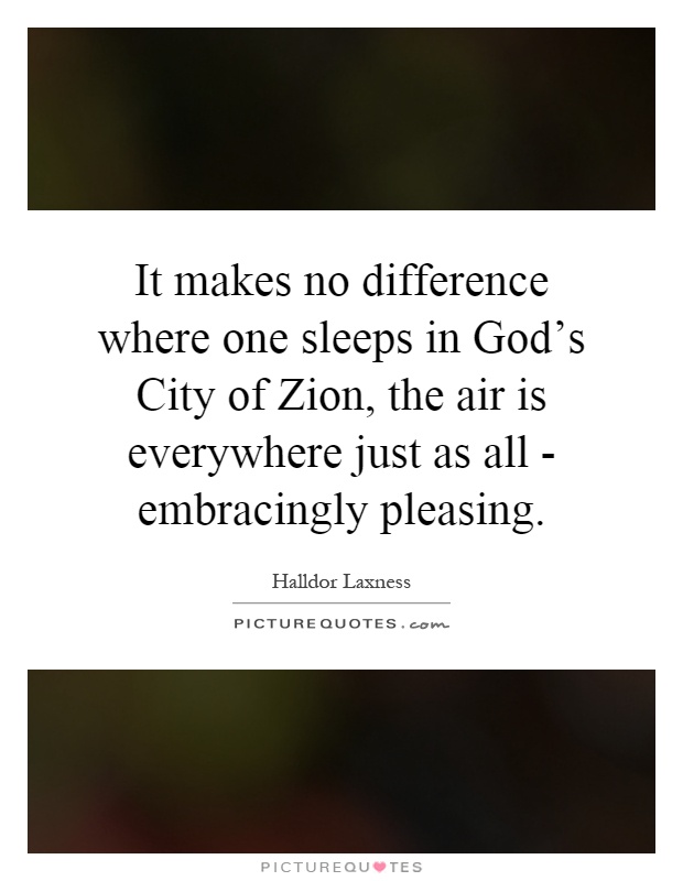 It makes no difference where one sleeps in God's City of Zion, the air is everywhere just as all - embracingly pleasing Picture Quote #1