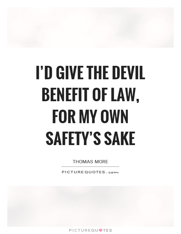 I'd give the Devil benefit of law, for my own safety's sake Picture Quote #1
