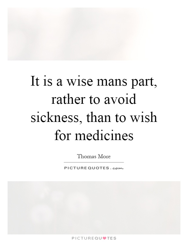 It is a wise mans part, rather to avoid sickness, than to wish for medicines Picture Quote #1