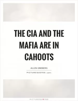 The CIA and the Mafia are in cahoots Picture Quote #1