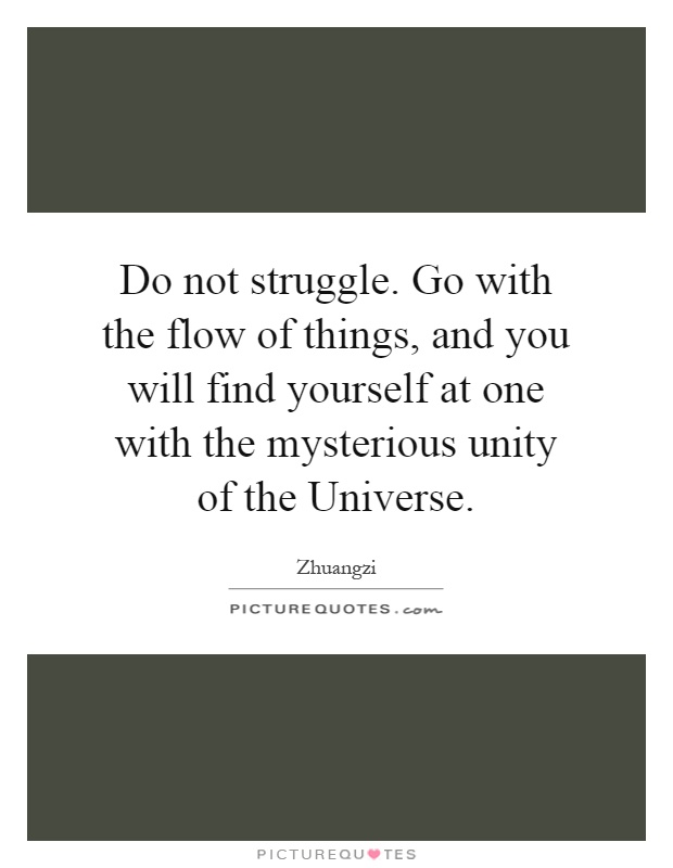 Do not struggle. Go with the flow of things, and you will find yourself at one with the mysterious unity of the Universe Picture Quote #1
