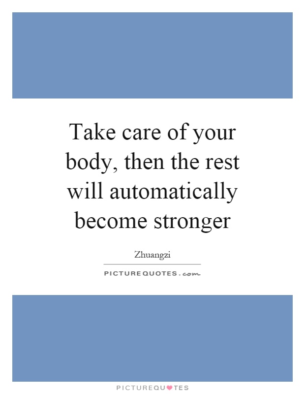 Take care of your body, then the rest will automatically become stronger Picture Quote #1
