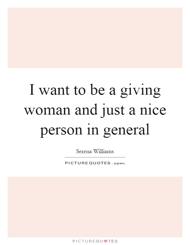 I want to be a giving woman and just a nice person in general Picture Quote #1