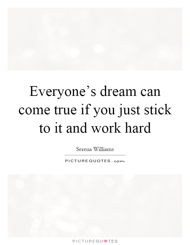 Everyone's dream can come true if you just stick to it and work hard Picture Quote #1