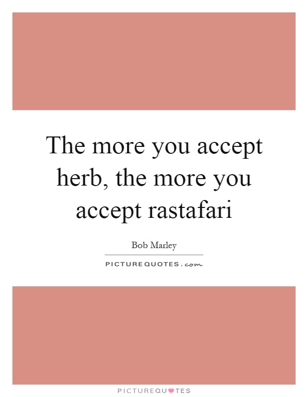 The more you accept herb, the more you accept rastafari Picture Quote #1