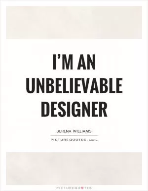 I’m an unbelievable designer Picture Quote #1