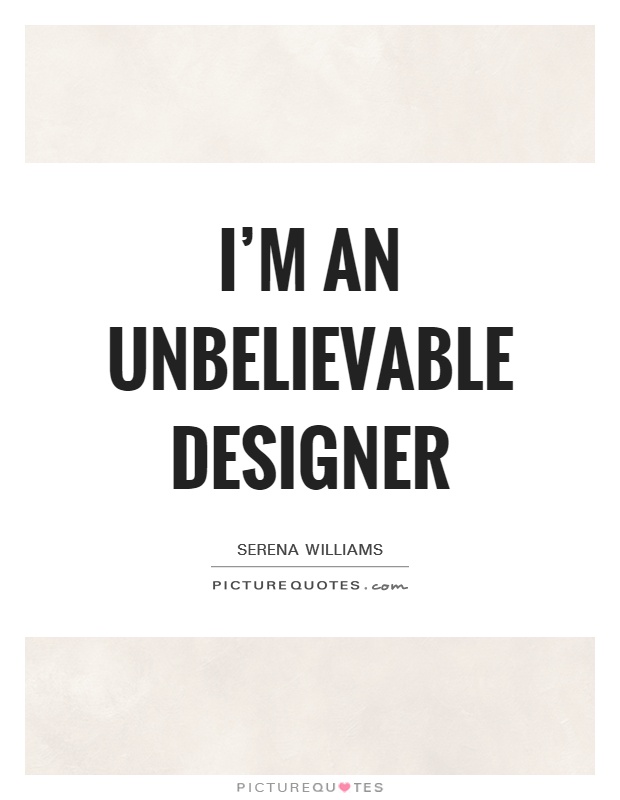 I'm an unbelievable designer Picture Quote #1