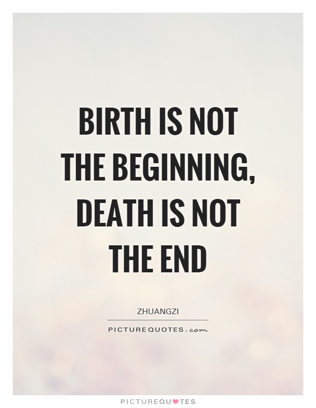 Birth is not the beginning, death is not the end Picture Quote #1