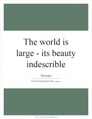 The world is large - its beauty indescrible Picture Quote #1