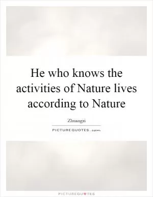 He who knows the activities of Nature lives according to Nature Picture Quote #1