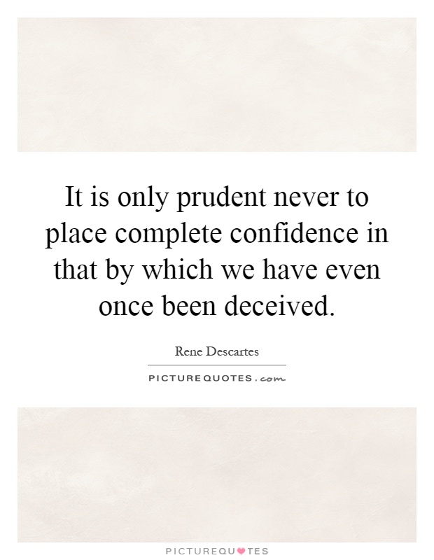 It is only prudent never to place complete confidence in that by which we have even once been deceived Picture Quote #1