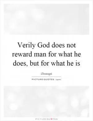Verily God does not reward man for what he does, but for what he is Picture Quote #1