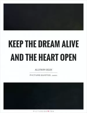 Keep the dream alive and the heart open Picture Quote #1