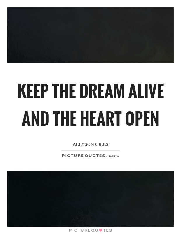 Keep the dream alive and the heart open Picture Quote #1