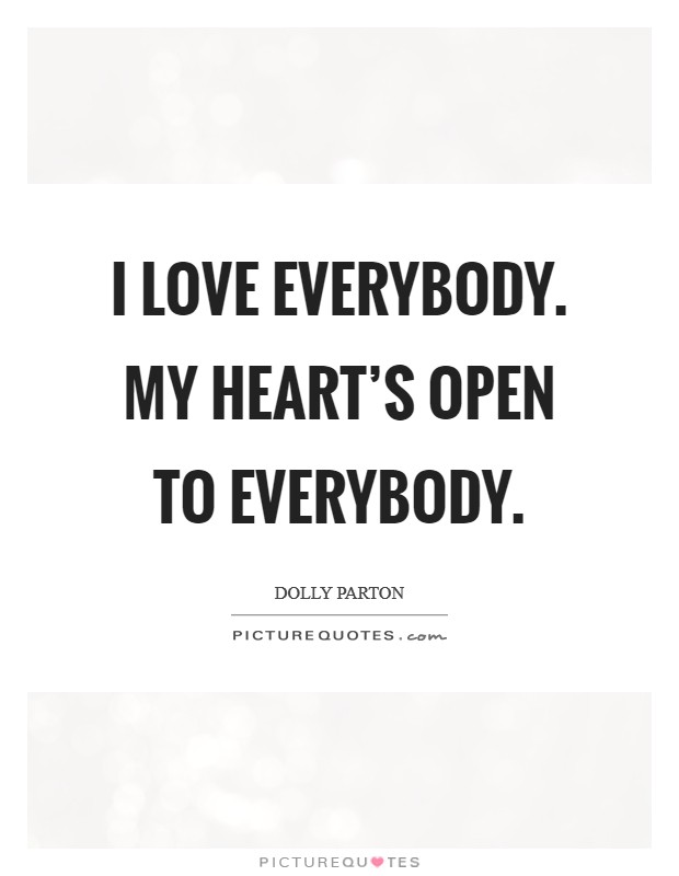 I love everybody. My heart's open to everybody. Picture Quote #1