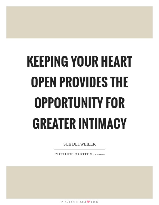 Keeping your heart open provides the opportunity for greater intimacy Picture Quote #1