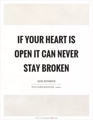 If your heart is open it can never stay broken Picture Quote #1