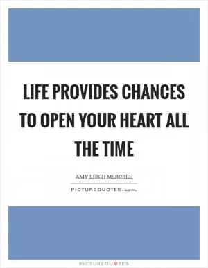 Life provides chances to open your heart all the time Picture Quote #1