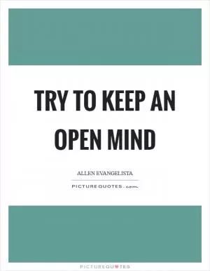 Try to keep an open mind Picture Quote #1