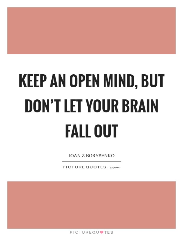 Keep an open mind, but don't let your brain fall out Picture Quote #1