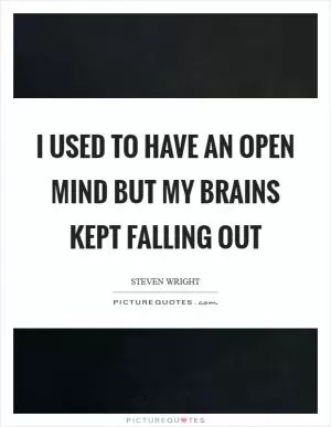I used to have an open mind but my brains kept falling out Picture Quote #1