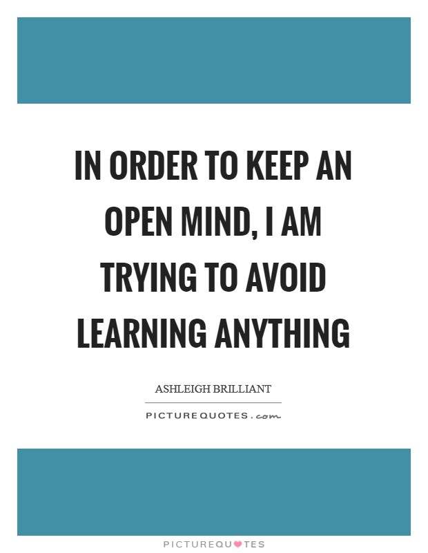 In order to keep an open mind, I am trying to avoid learning anything Picture Quote #1