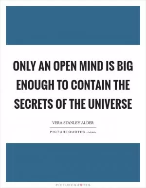 Only an open mind is big enough to contain the secrets of the universe Picture Quote #1