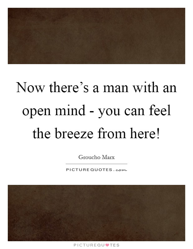 Now there's a man with an open mind - you can feel the breeze from here! Picture Quote #1