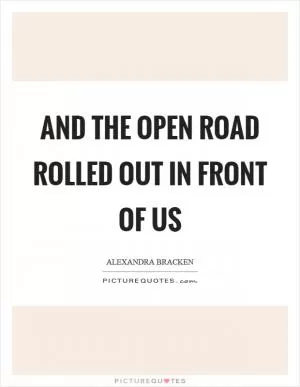 And the open road rolled out in front of us Picture Quote #1