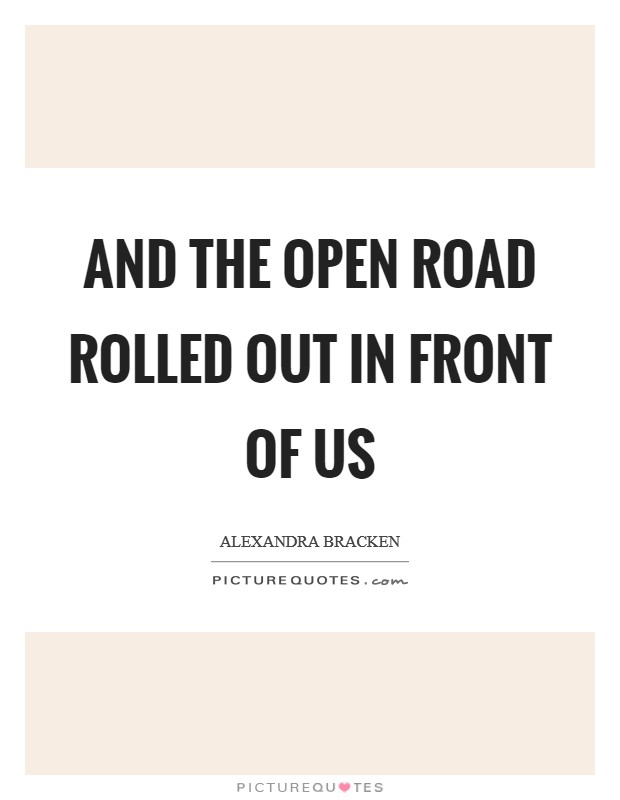 And the open road rolled out in front of us Picture Quote #1