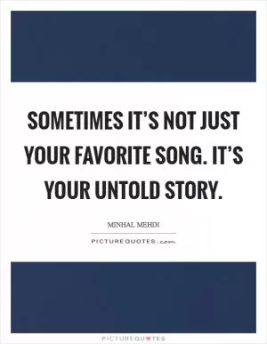 Sometimes it’s not just your favorite song. It’s your untold story Picture Quote #1