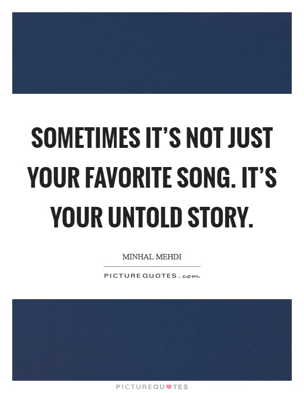 Sometimes it's not just your favorite song. It's your untold story. Picture Quote #1