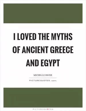 I loved the myths of ancient Greece and Egypt Picture Quote #1