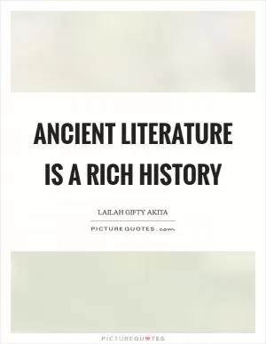 Ancient literature is a rich history Picture Quote #1