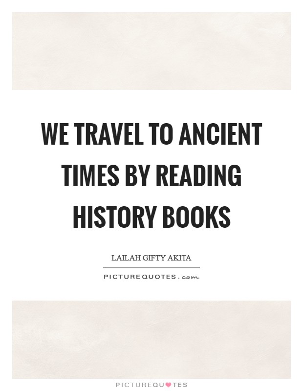 We travel to ancient times by reading history books Picture Quote #1